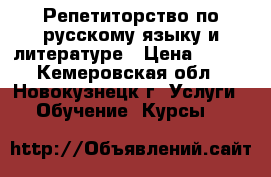 Репетиторство по русскому языку и литературе › Цена ­ 450 - Кемеровская обл., Новокузнецк г. Услуги » Обучение. Курсы   